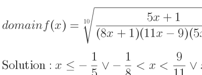 The domain of f(x)=\sqrt[10]{(5x+1)/((8x+1)(11x-9)(5x-9))} is x<=-1/5 \lor-1/8 <x< 9/11 \lor x> 9/5